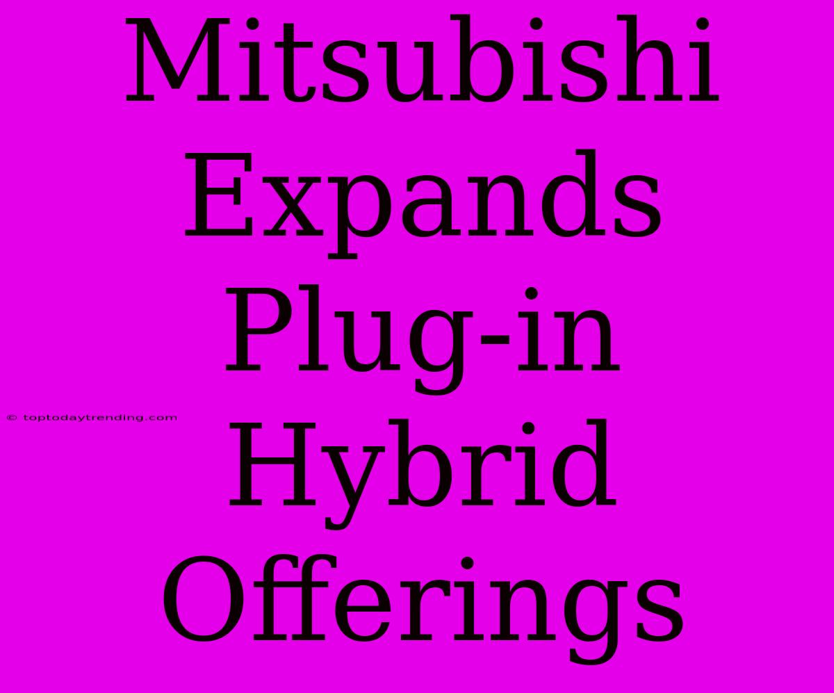 Mitsubishi Expands Plug-in Hybrid Offerings