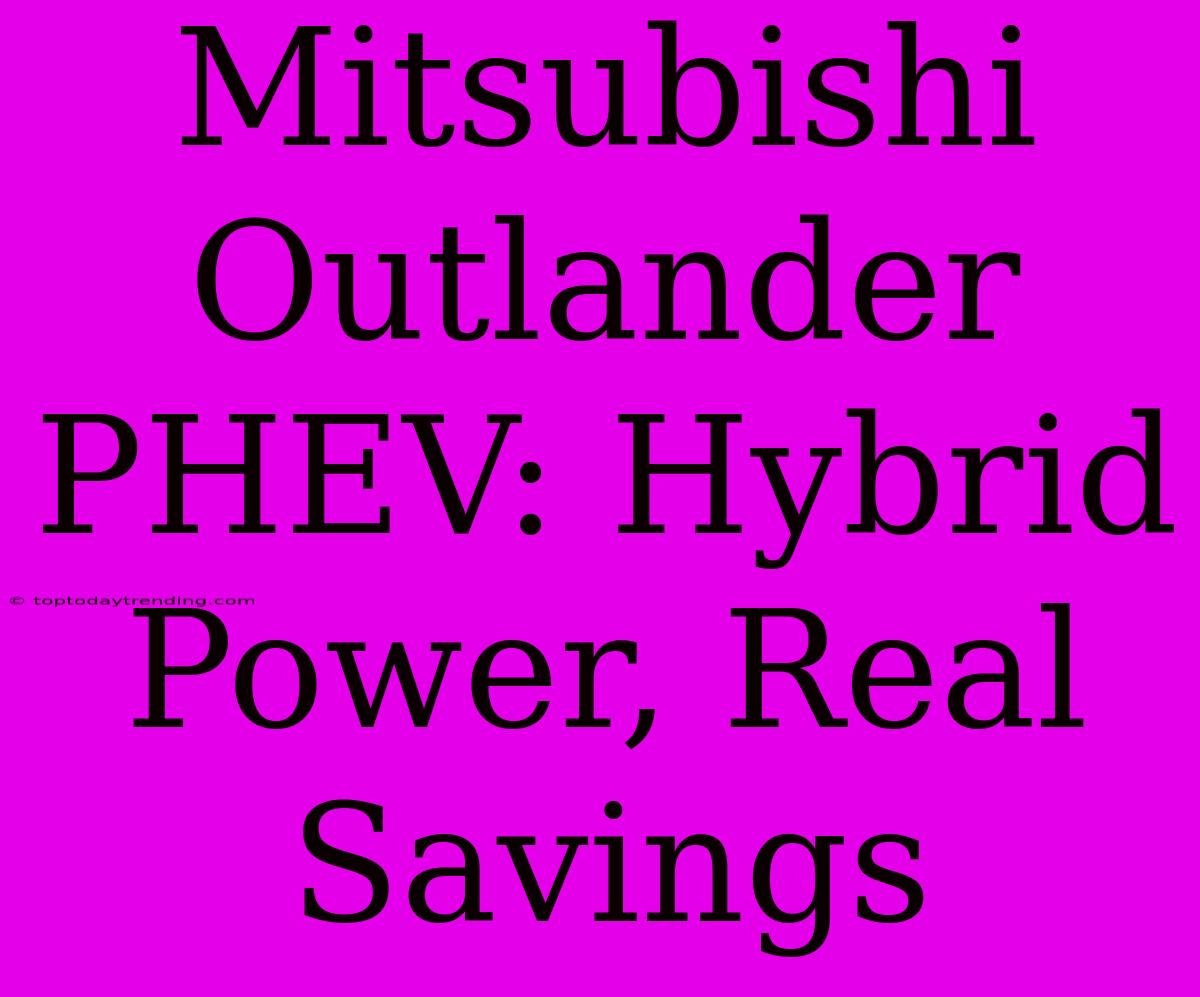 Mitsubishi Outlander PHEV: Hybrid Power, Real Savings