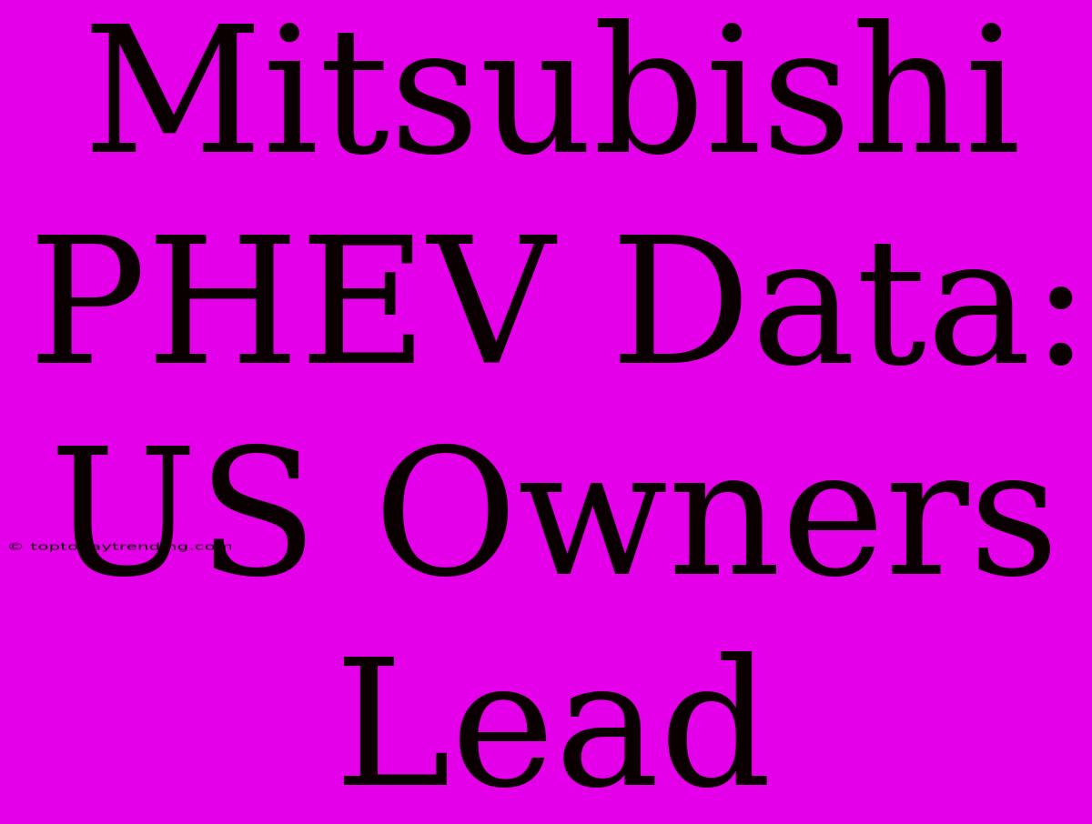 Mitsubishi PHEV Data: US Owners Lead