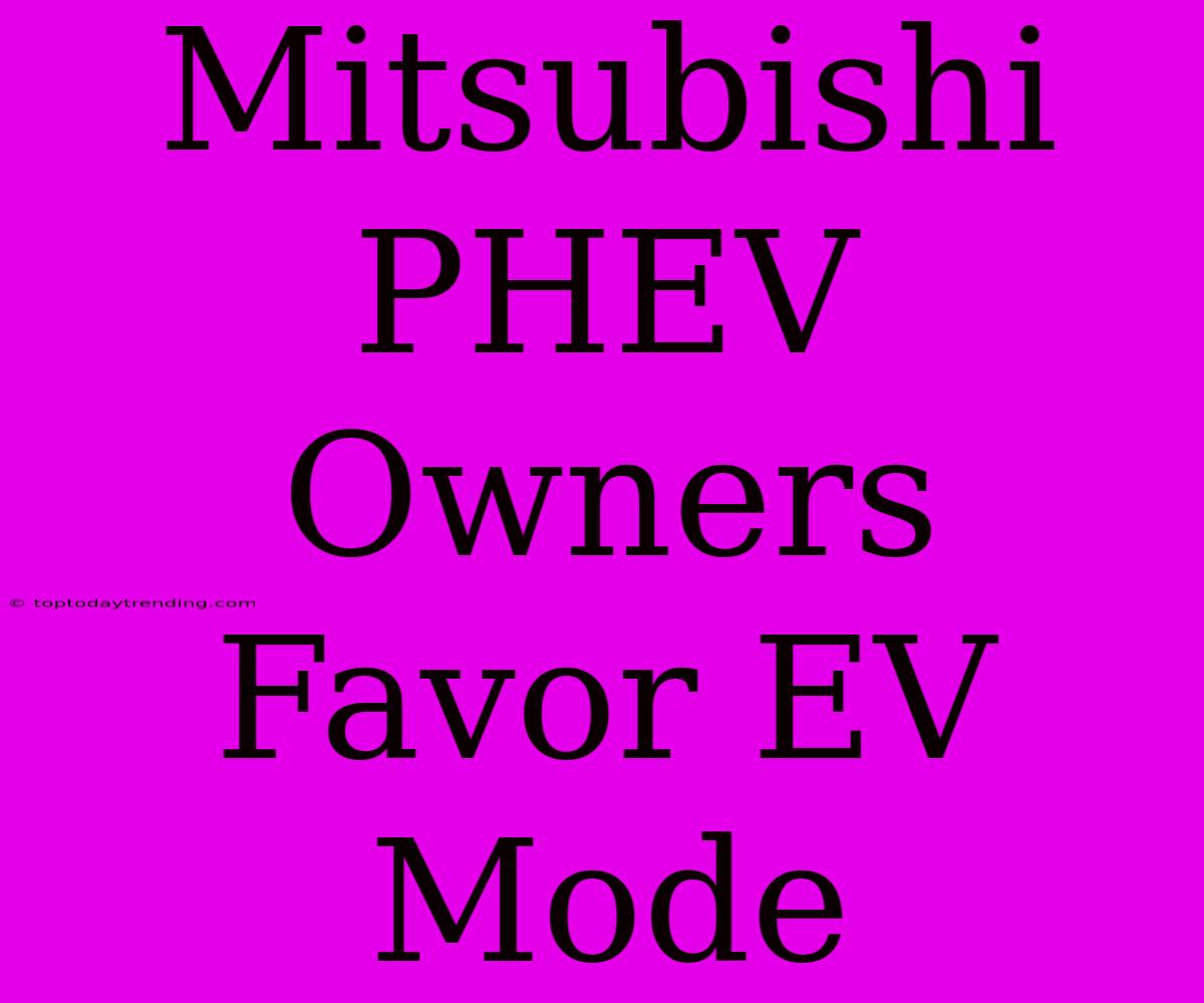 Mitsubishi PHEV Owners Favor EV Mode