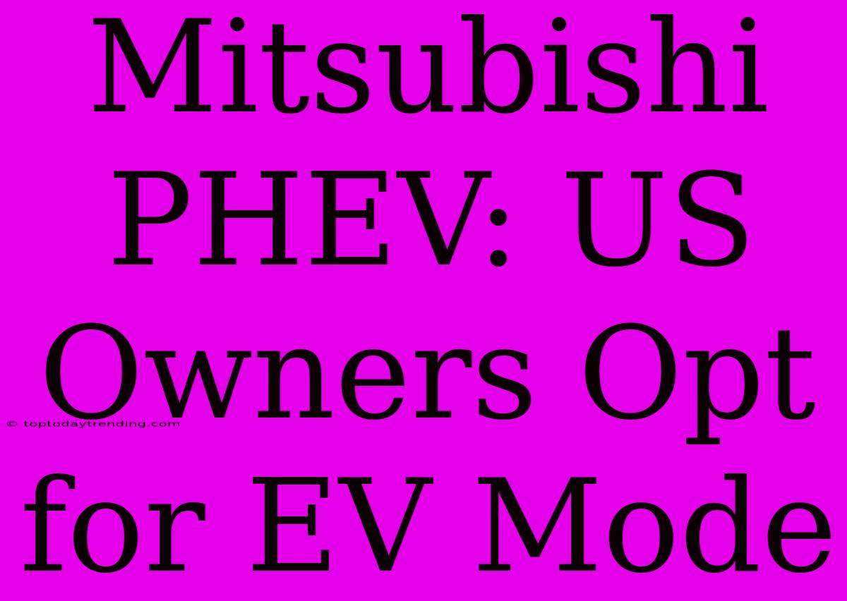 Mitsubishi PHEV: US Owners Opt For EV Mode