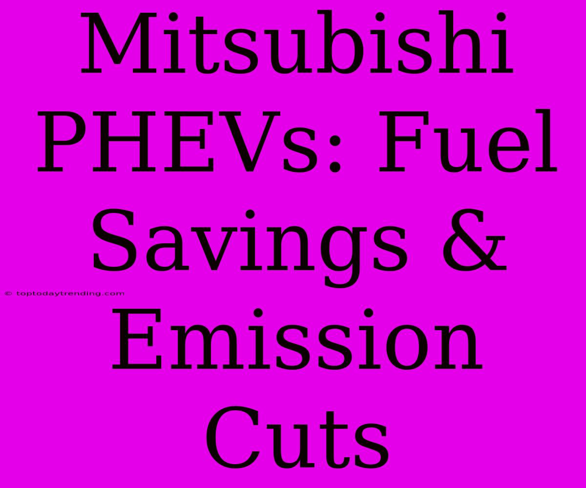 Mitsubishi PHEVs: Fuel Savings & Emission Cuts