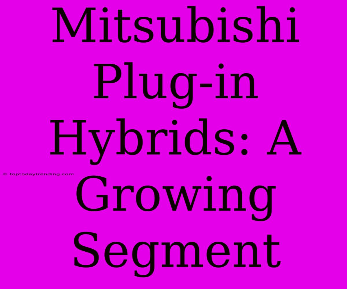 Mitsubishi Plug-in Hybrids: A Growing Segment