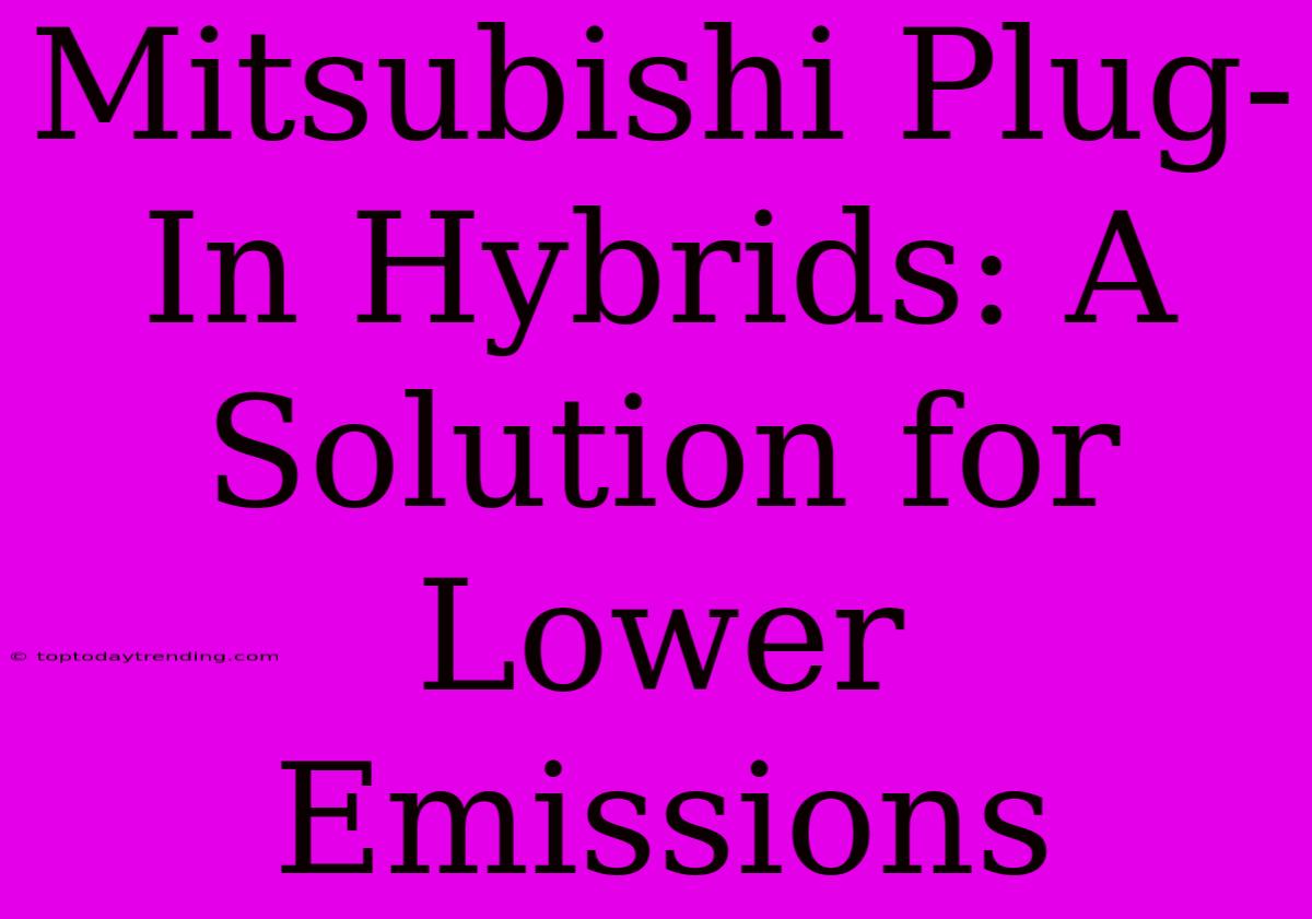 Mitsubishi Plug-In Hybrids: A Solution For Lower Emissions