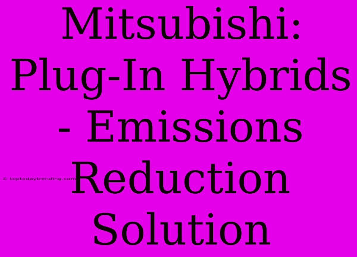 Mitsubishi: Plug-In Hybrids - Emissions Reduction Solution