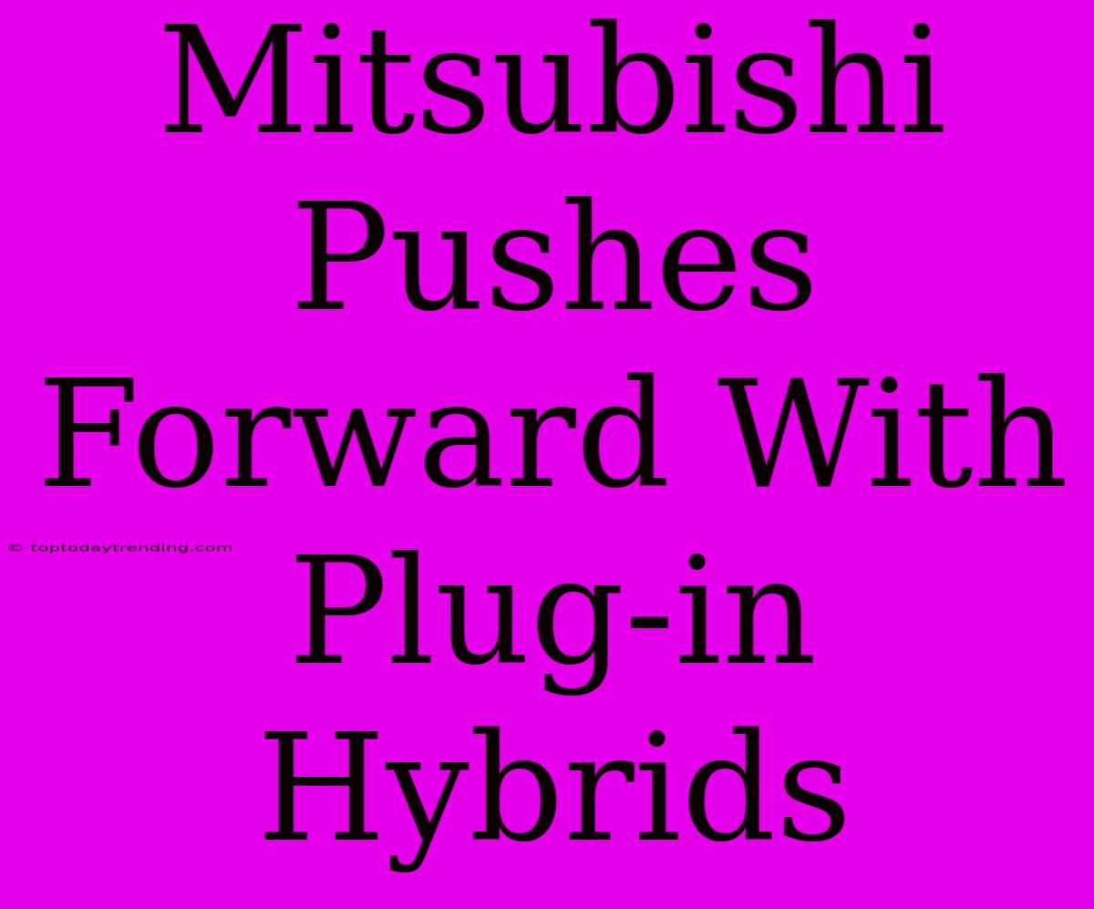 Mitsubishi Pushes Forward With Plug-in Hybrids