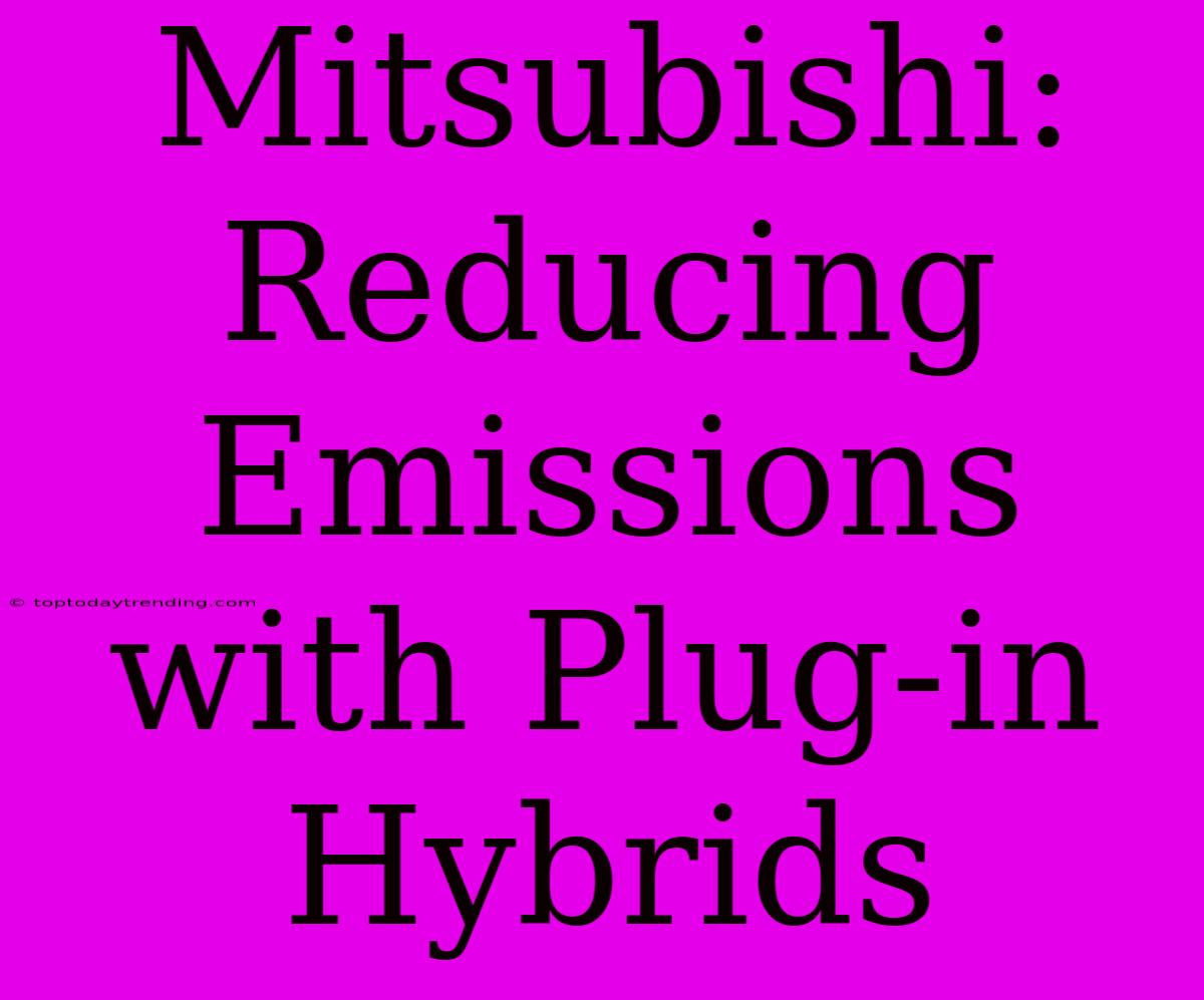 Mitsubishi: Reducing Emissions With Plug-in Hybrids