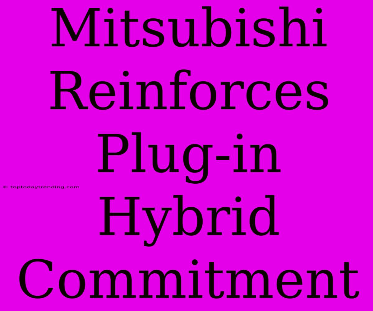 Mitsubishi Reinforces Plug-in Hybrid Commitment