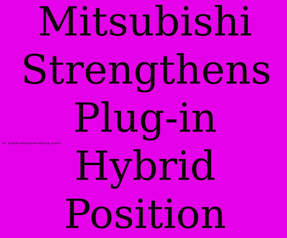 Mitsubishi Strengthens Plug-in Hybrid Position