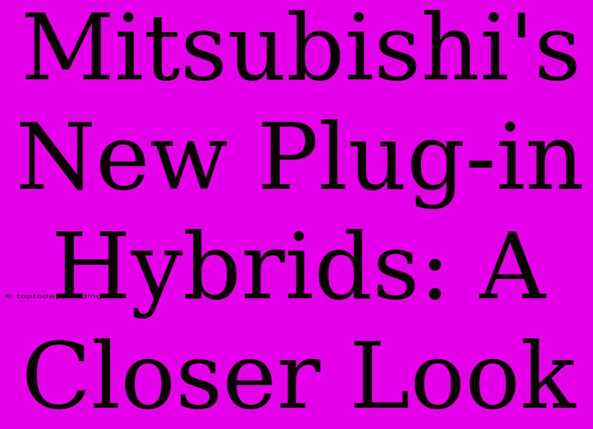 Mitsubishi's New Plug-in Hybrids: A Closer Look