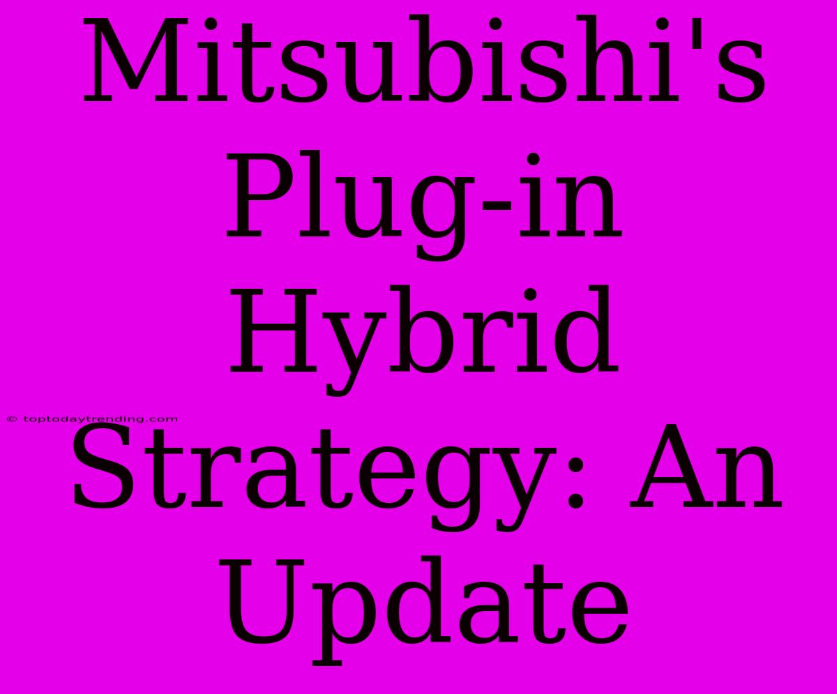 Mitsubishi's Plug-in Hybrid Strategy: An Update