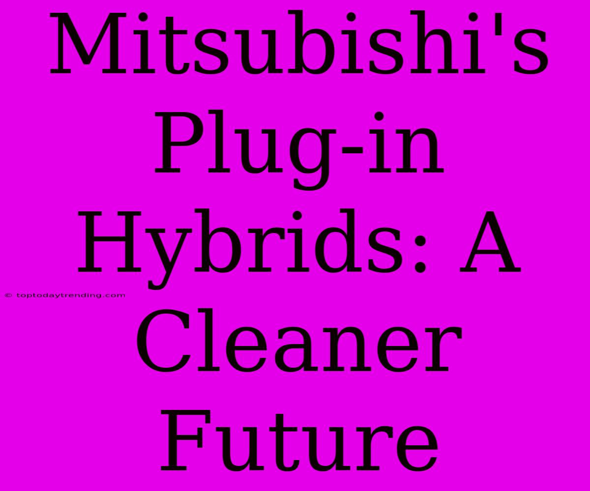 Mitsubishi's Plug-in Hybrids: A Cleaner Future