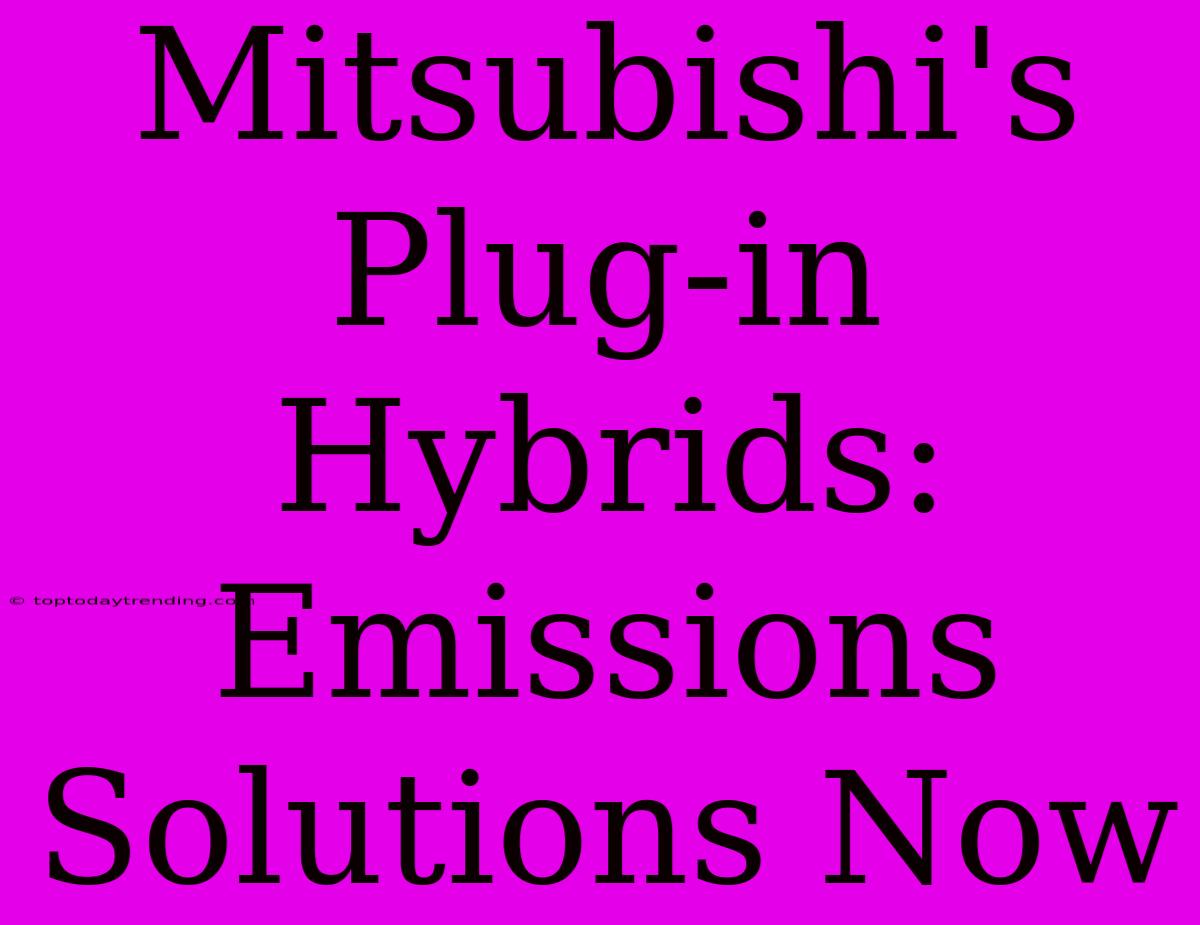 Mitsubishi's Plug-in Hybrids: Emissions Solutions Now