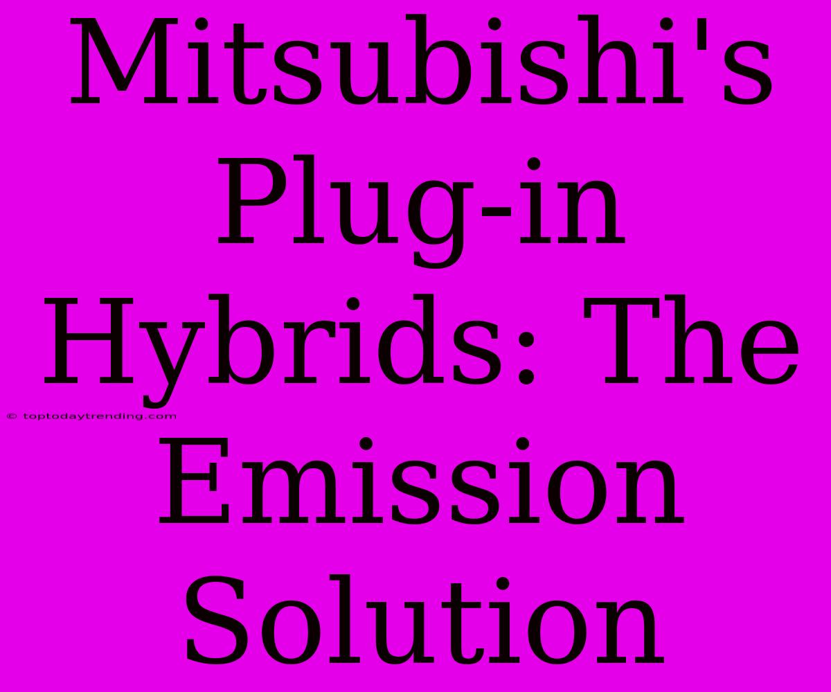 Mitsubishi's Plug-in Hybrids: The Emission Solution