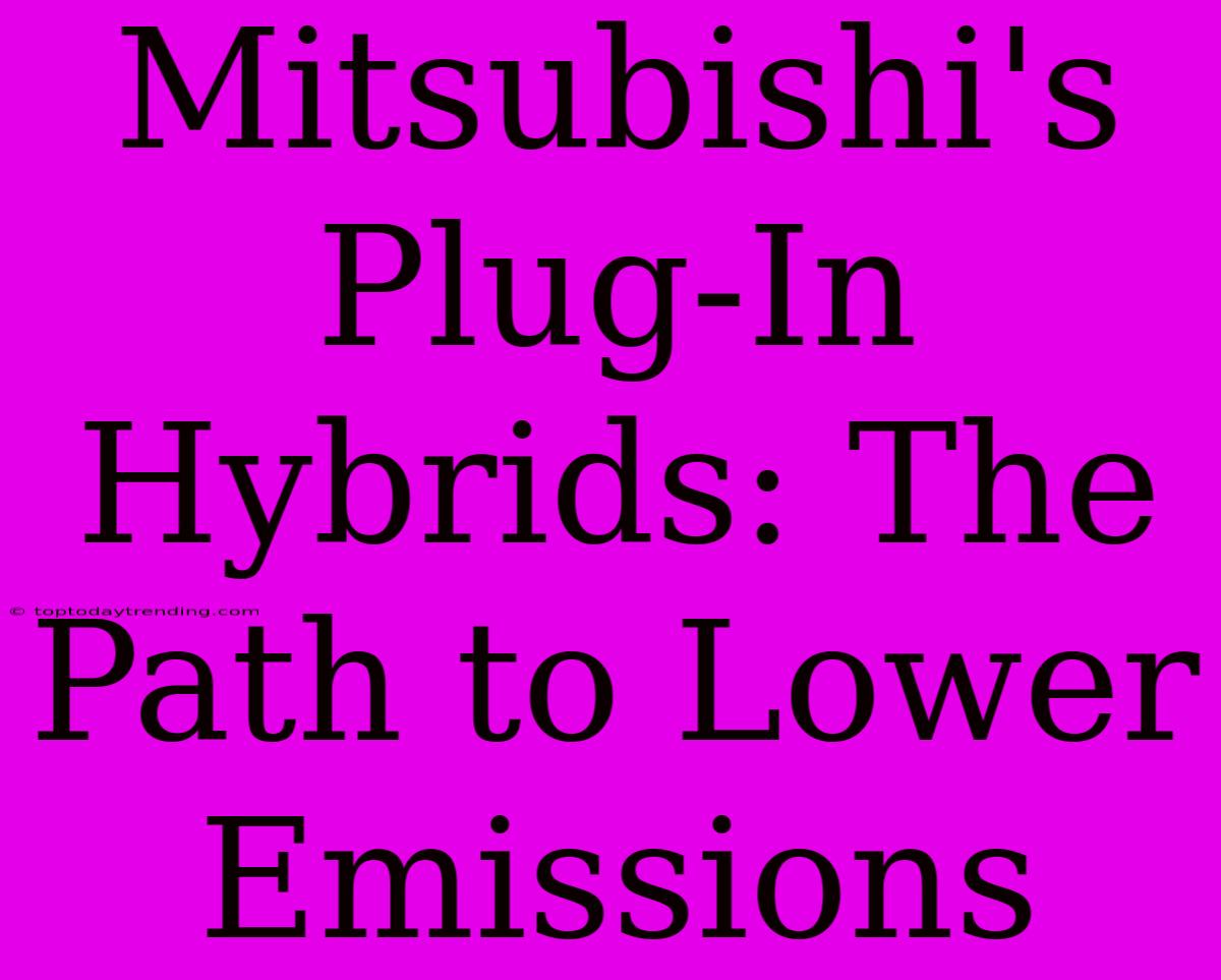 Mitsubishi's Plug-In Hybrids: The Path To Lower Emissions