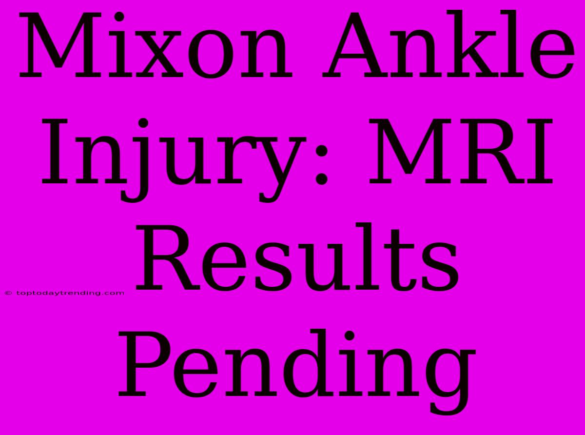 Mixon Ankle Injury: MRI Results Pending