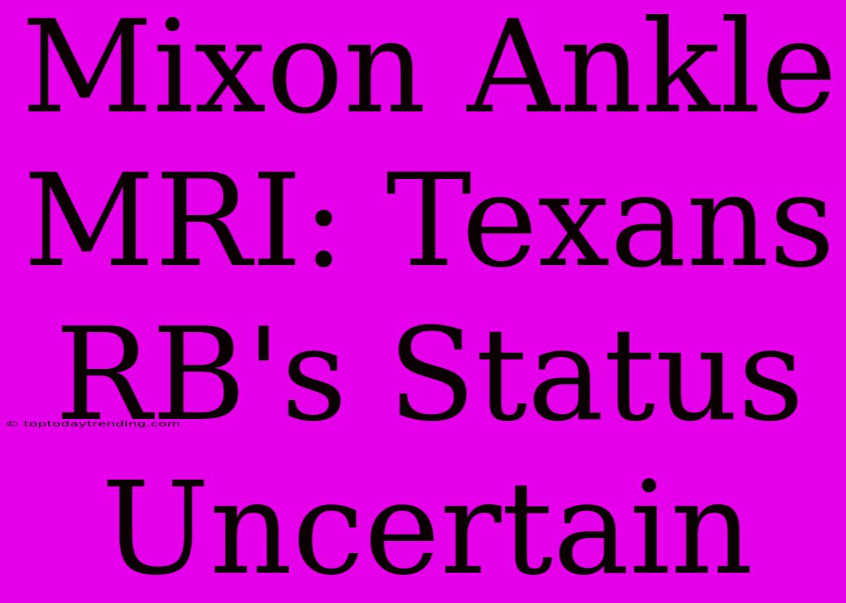 Mixon Ankle MRI: Texans RB's Status Uncertain