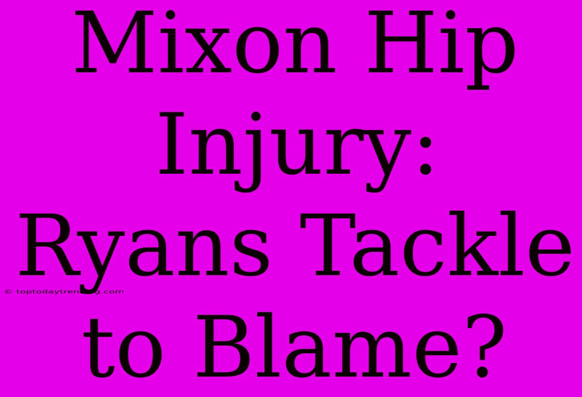 Mixon Hip Injury: Ryans Tackle To Blame?