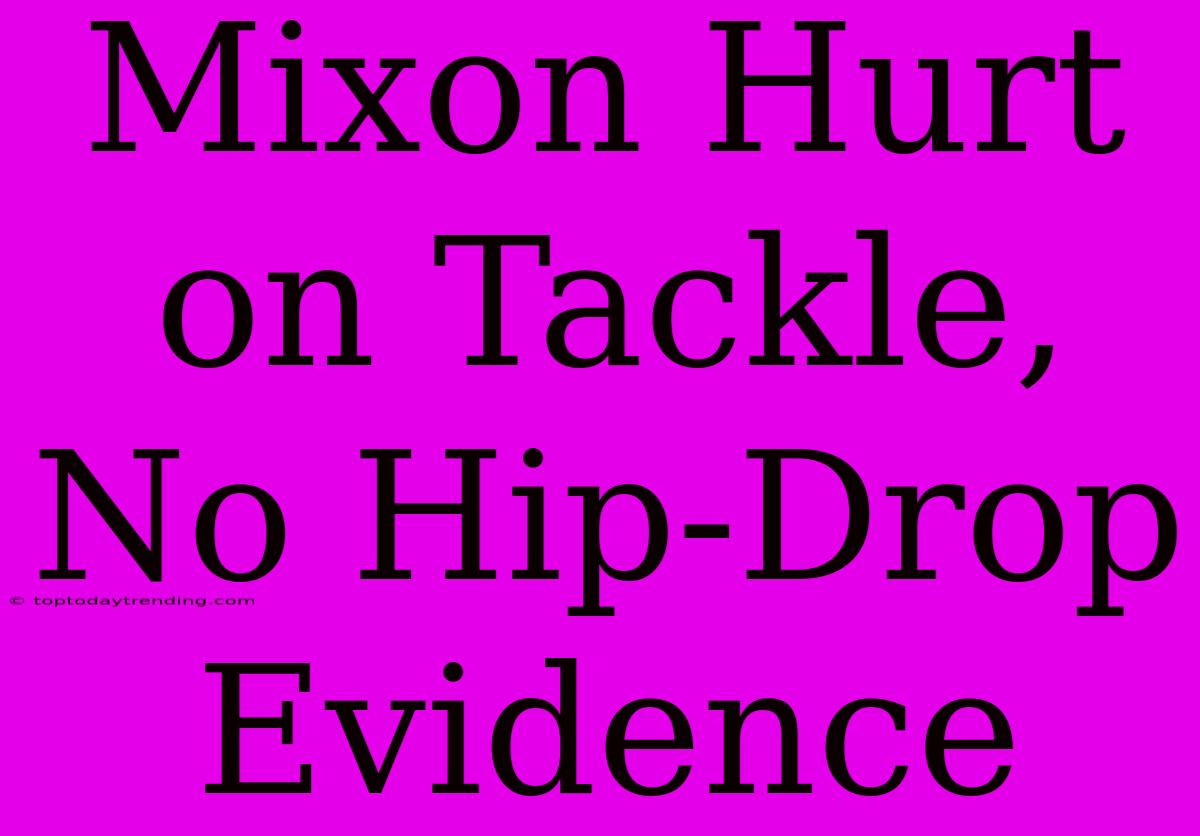 Mixon Hurt On Tackle, No Hip-Drop Evidence