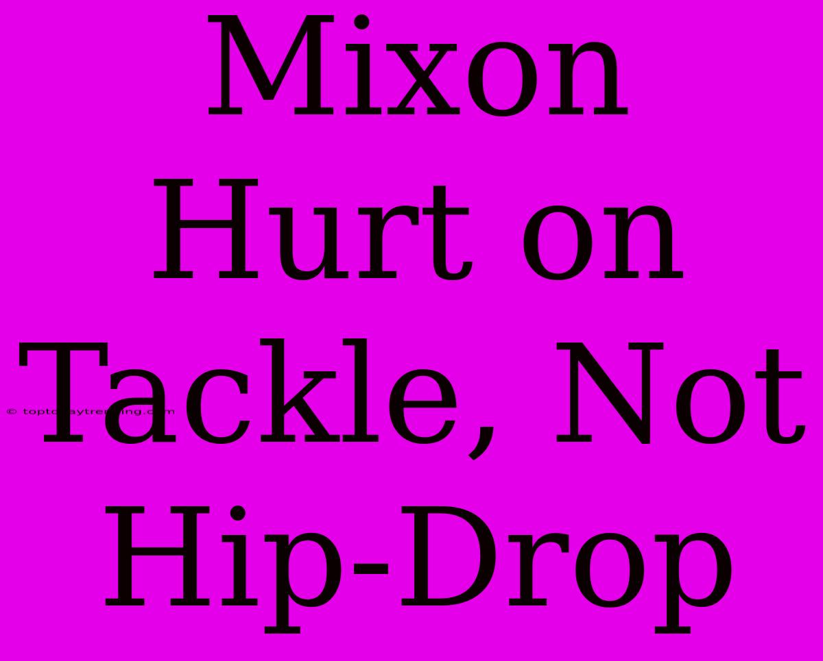 Mixon Hurt On Tackle, Not Hip-Drop