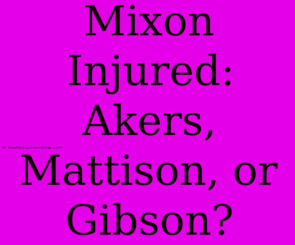 Mixon Injured: Akers, Mattison, Or Gibson?