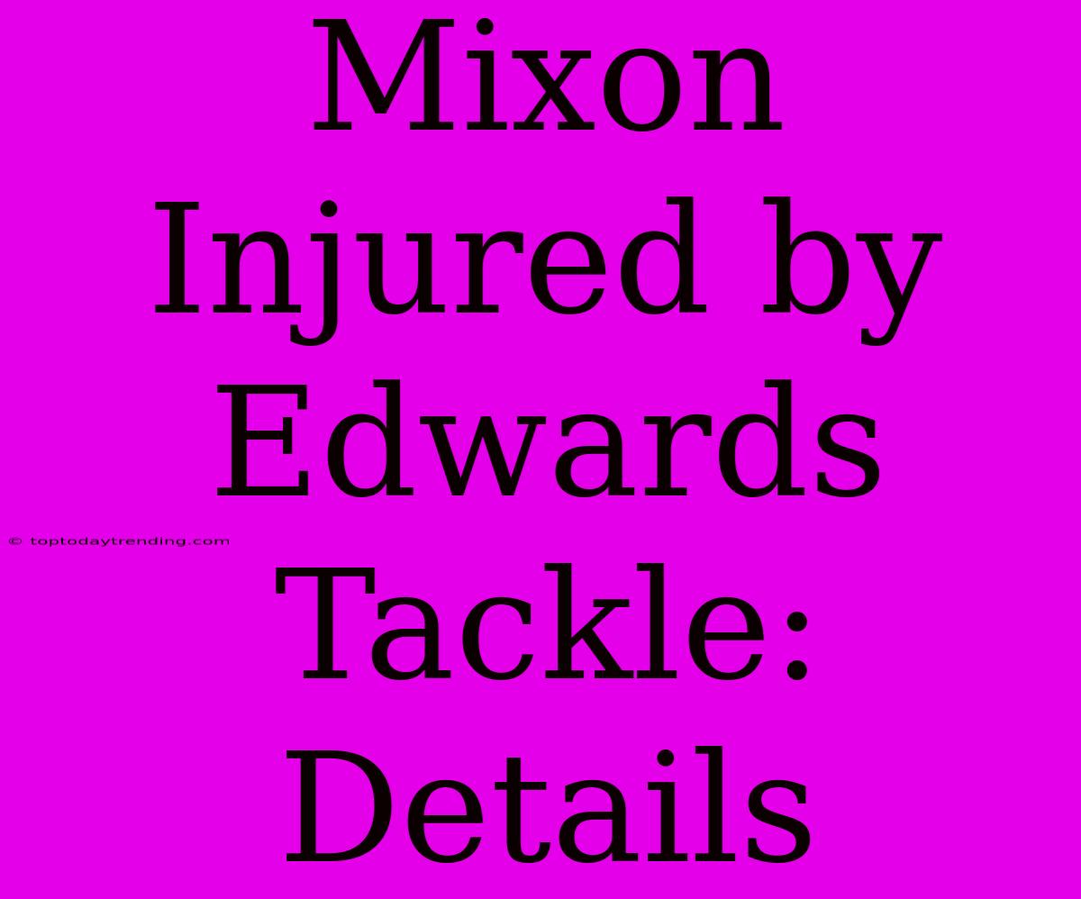 Mixon Injured By Edwards Tackle: Details