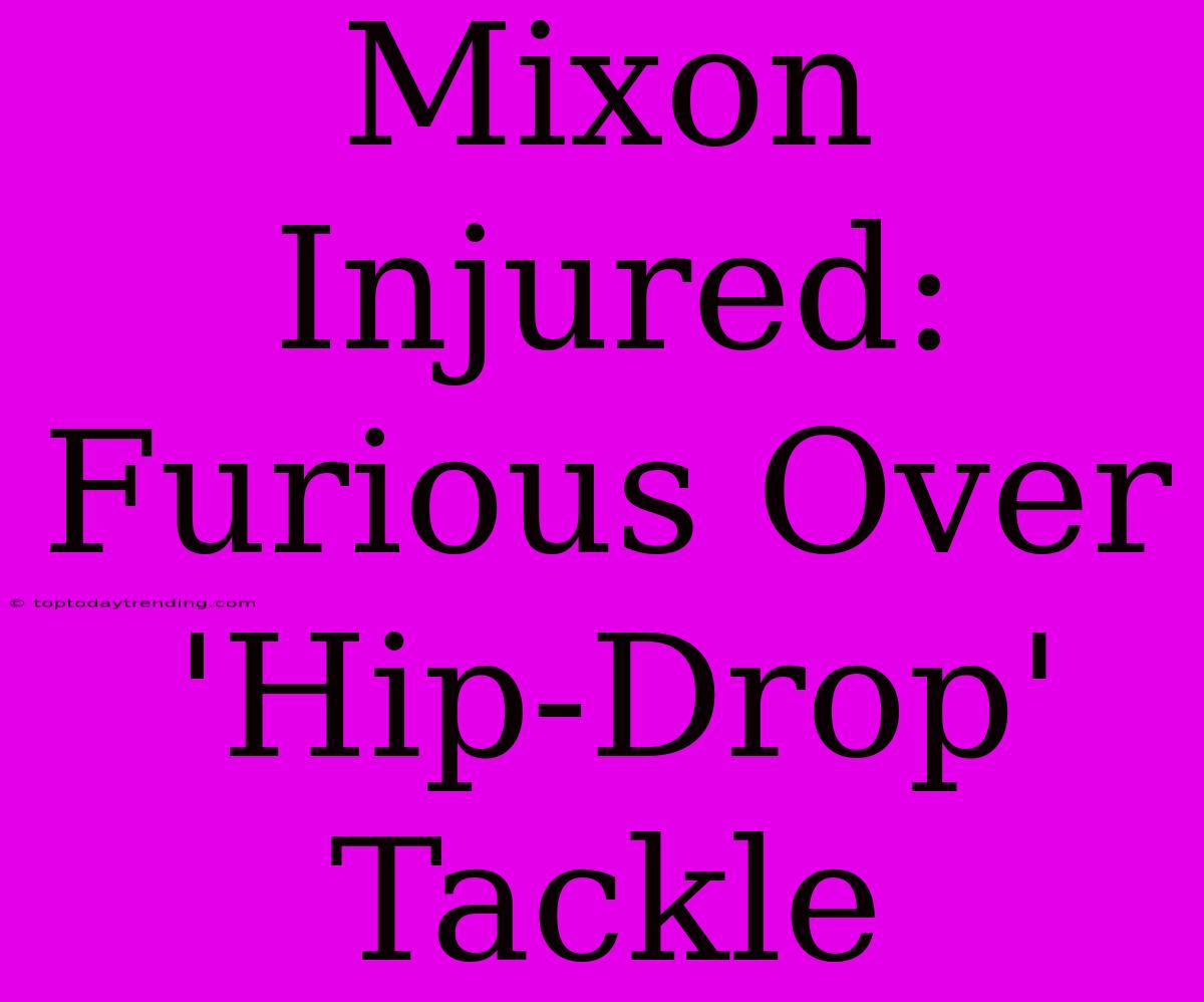 Mixon Injured: Furious Over 'Hip-Drop' Tackle