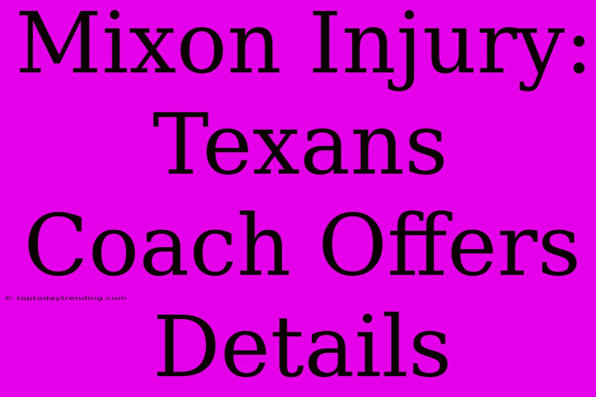 Mixon Injury: Texans Coach Offers Details