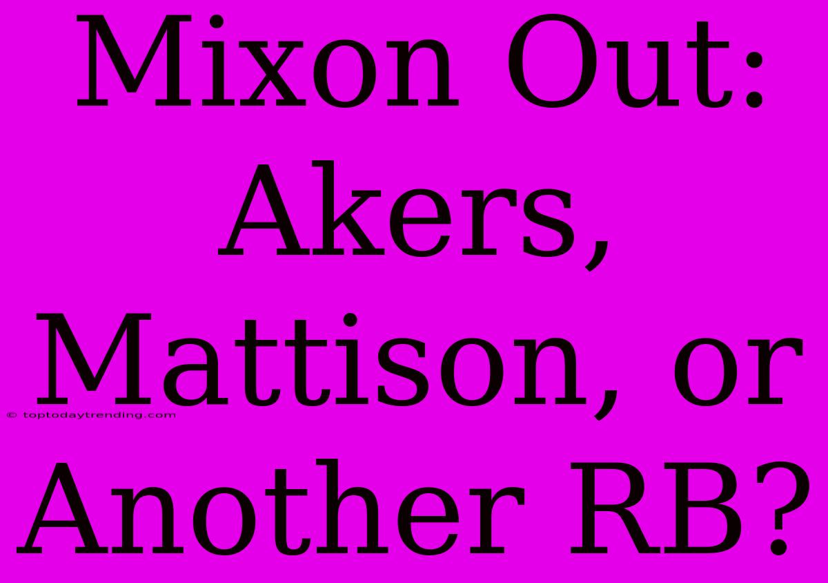 Mixon Out: Akers, Mattison, Or Another RB?