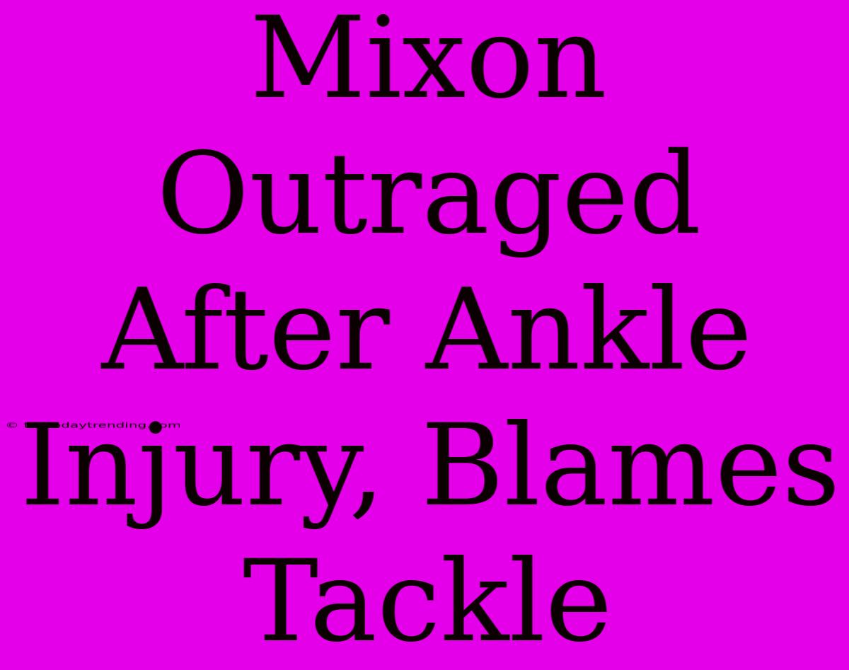 Mixon Outraged After Ankle Injury, Blames Tackle