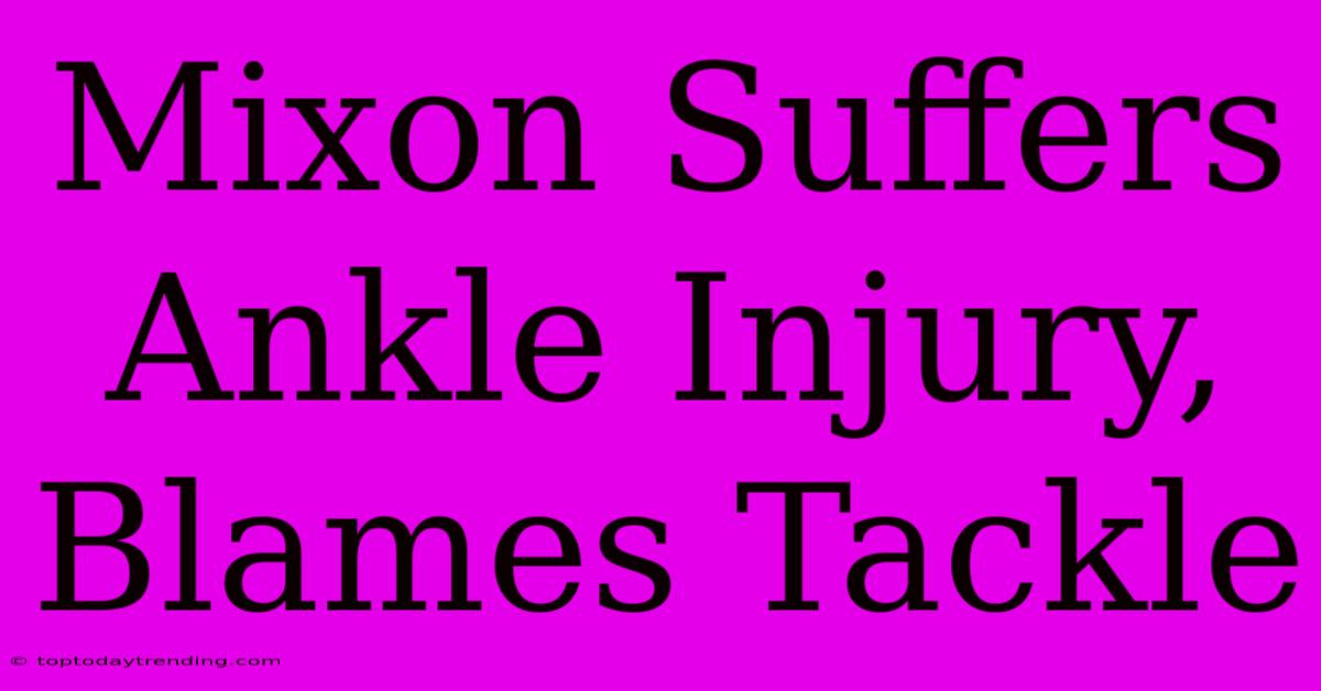 Mixon Suffers Ankle Injury, Blames Tackle