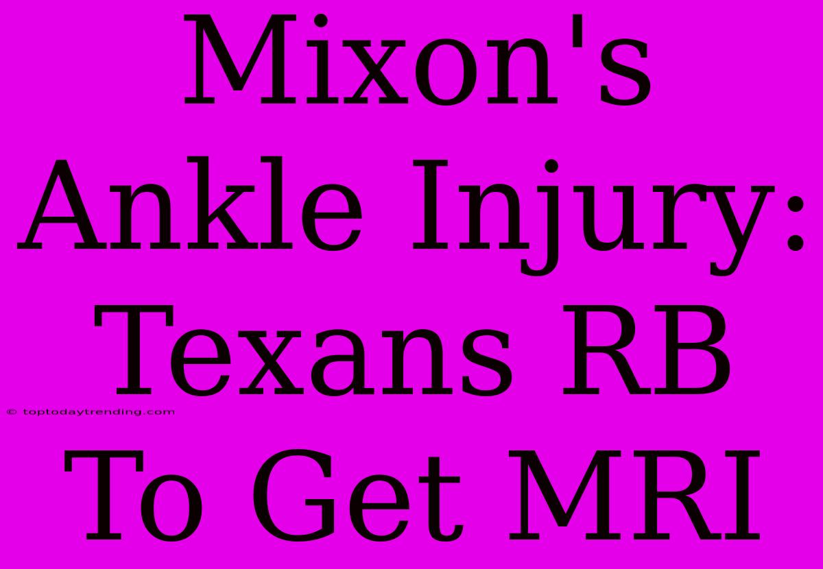 Mixon's Ankle Injury: Texans RB To Get MRI