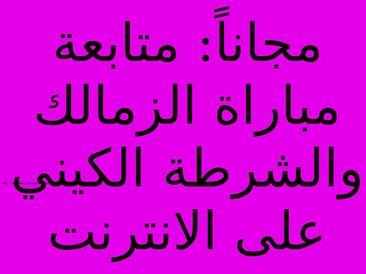 مجاناً: متابعة مباراة الزمالك والشرطة الكيني على الانترنت