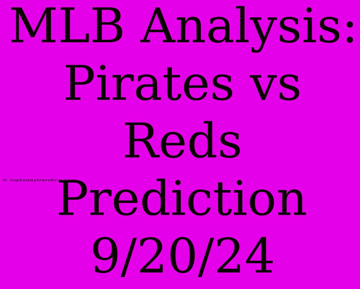 MLB Analysis: Pirates Vs Reds Prediction 9/20/24