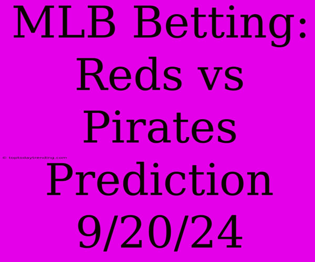 MLB Betting: Reds Vs Pirates Prediction 9/20/24