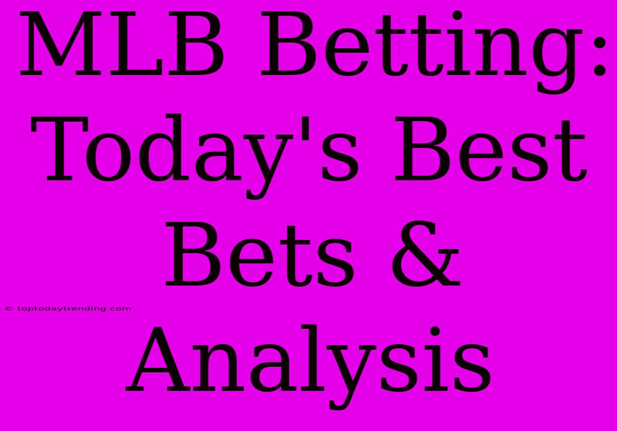 MLB Betting: Today's Best Bets & Analysis