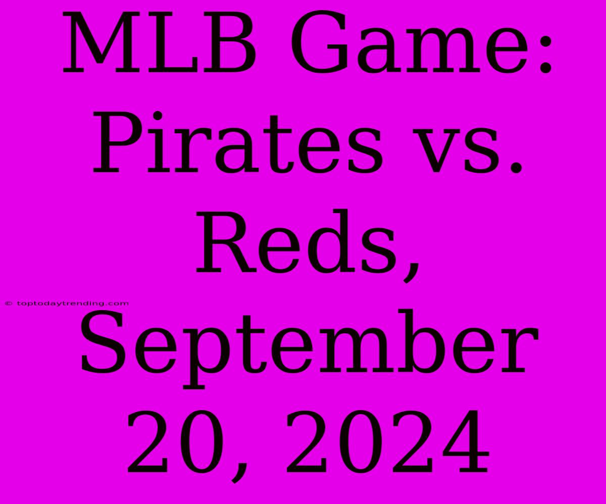 MLB Game: Pirates Vs. Reds, September 20, 2024