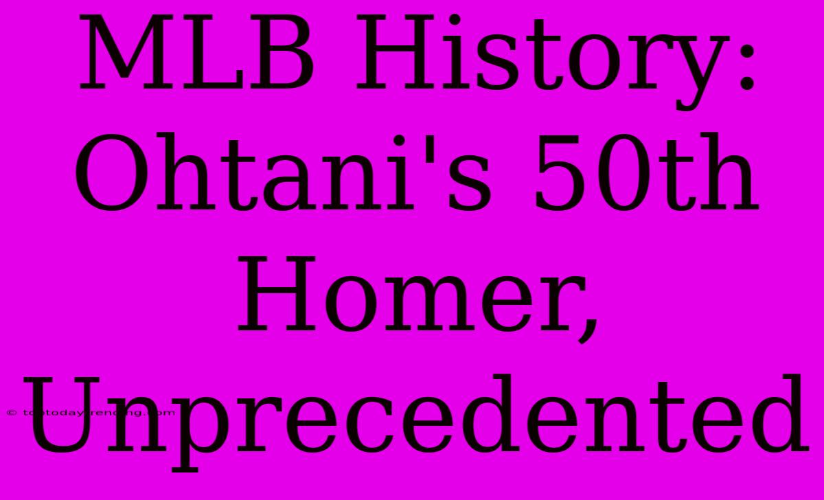 MLB History: Ohtani's 50th Homer, Unprecedented