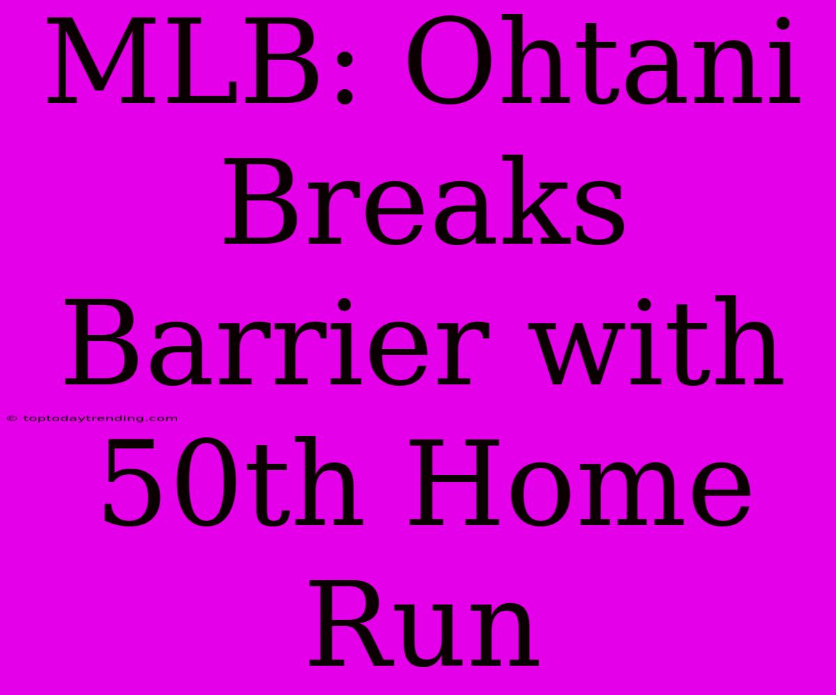 MLB: Ohtani Breaks Barrier With 50th Home Run