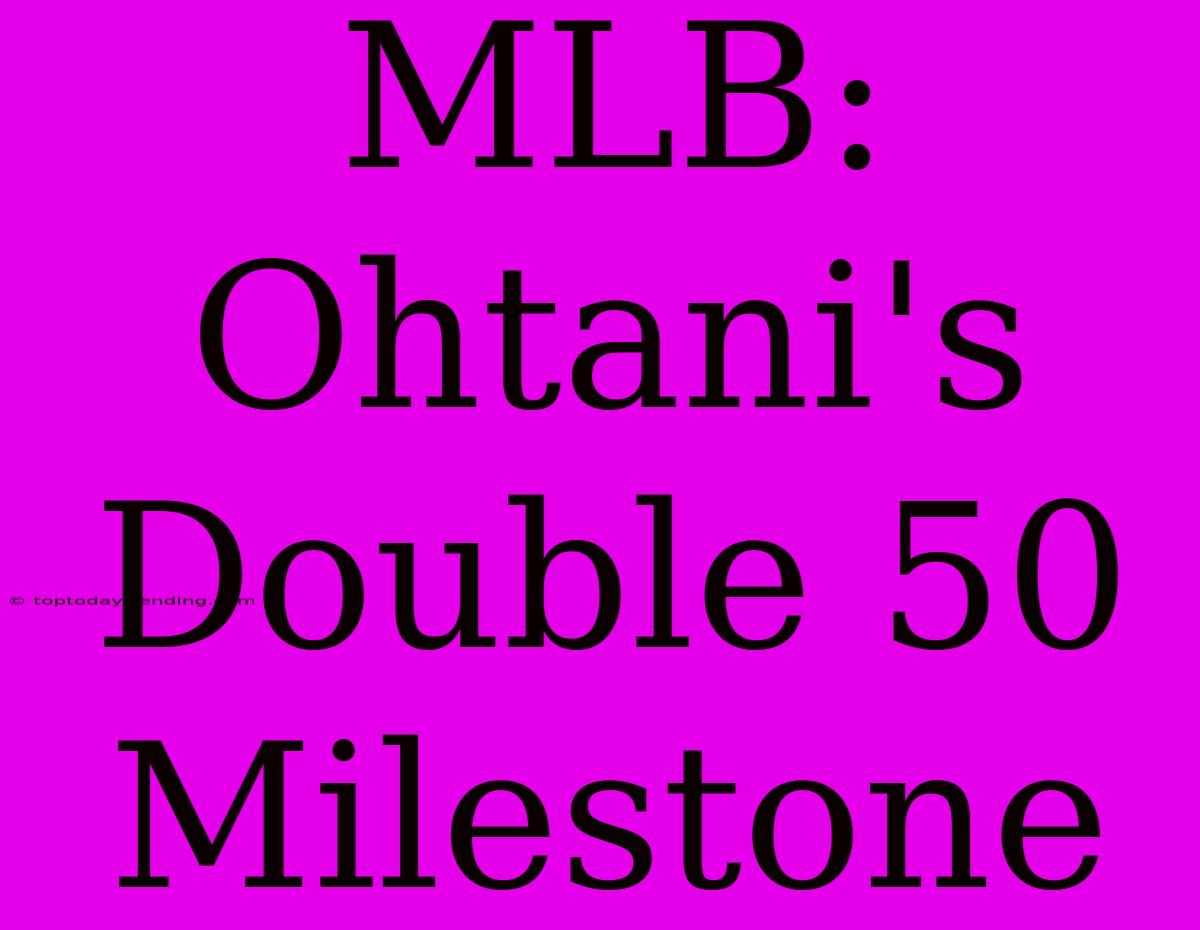 MLB: Ohtani's Double 50 Milestone