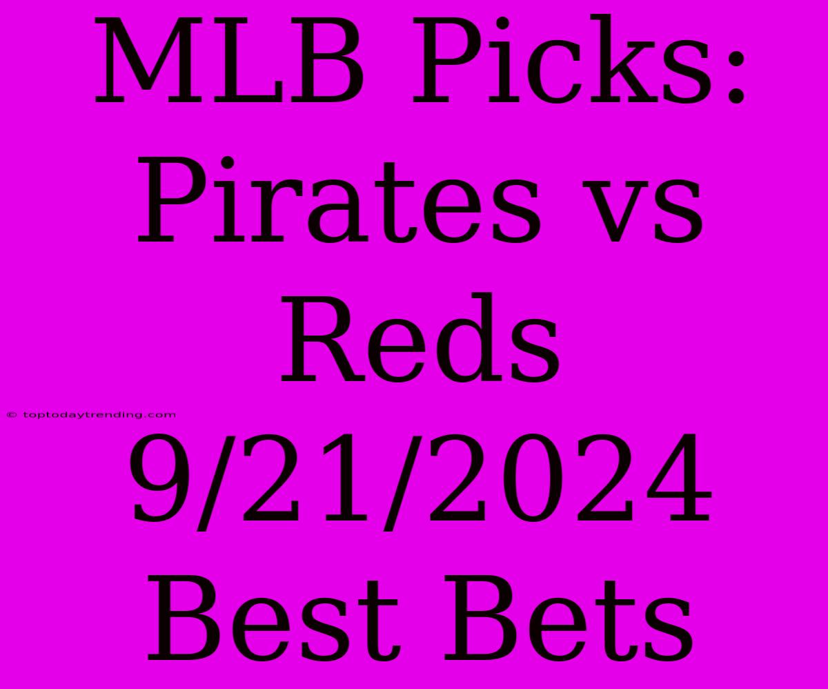 MLB Picks: Pirates Vs Reds 9/21/2024 Best Bets