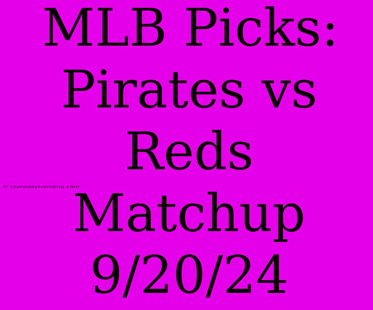 MLB Picks: Pirates Vs Reds Matchup 9/20/24