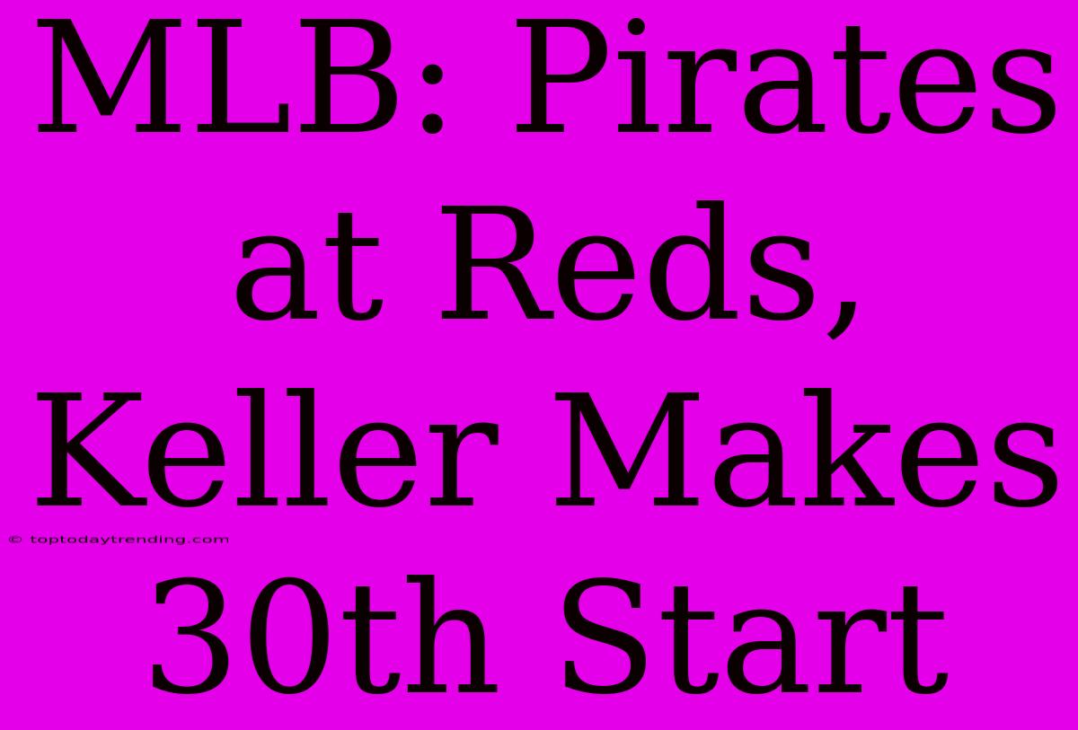 MLB: Pirates At Reds, Keller Makes 30th Start