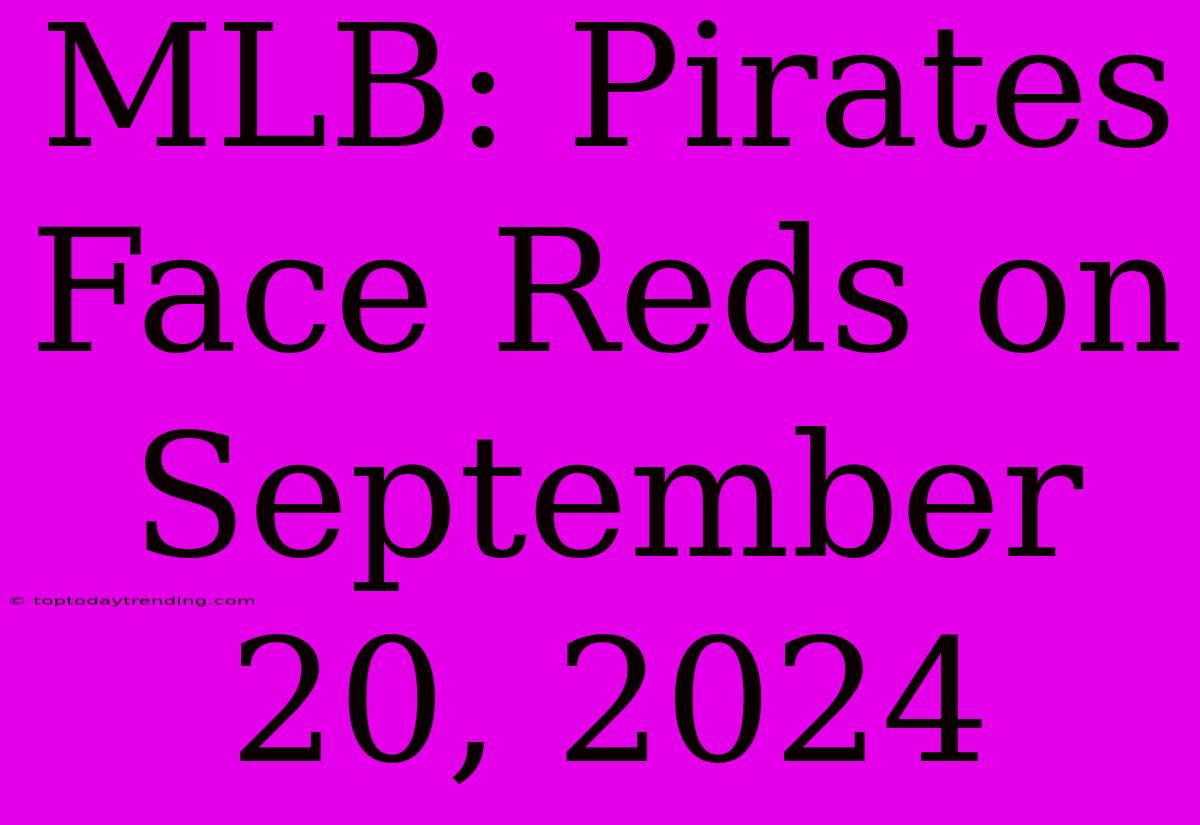 MLB: Pirates Face Reds On September 20, 2024