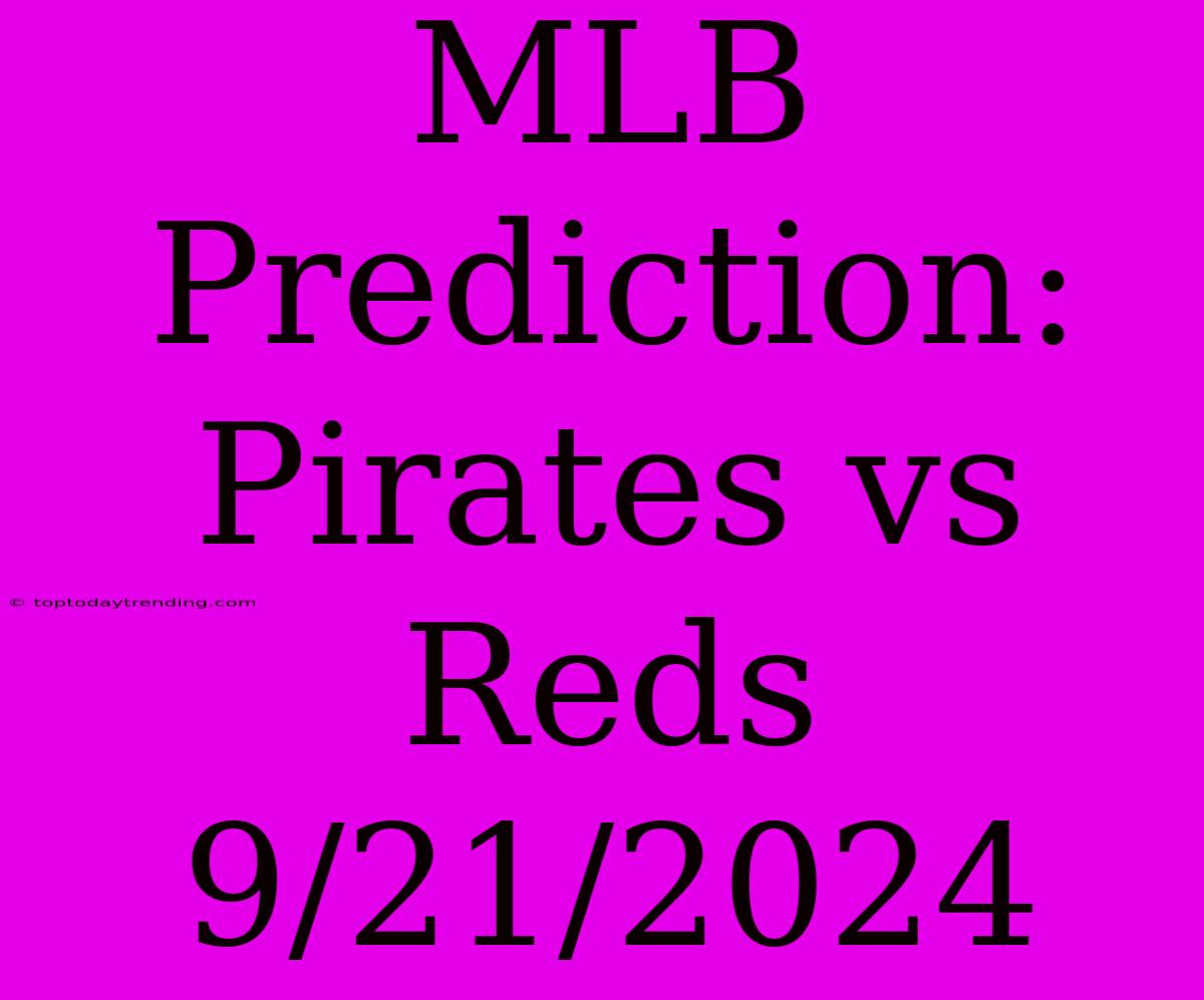 MLB Prediction: Pirates Vs Reds 9/21/2024