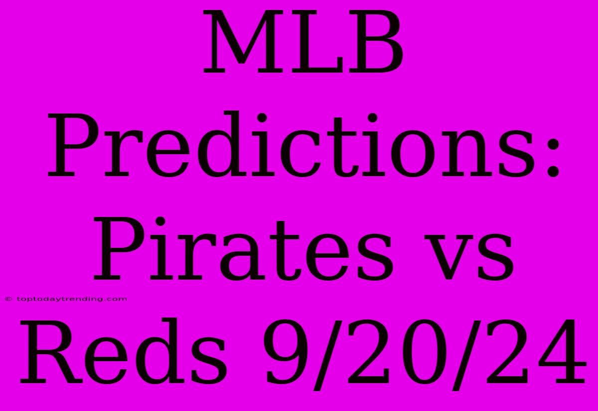 MLB Predictions: Pirates Vs Reds 9/20/24