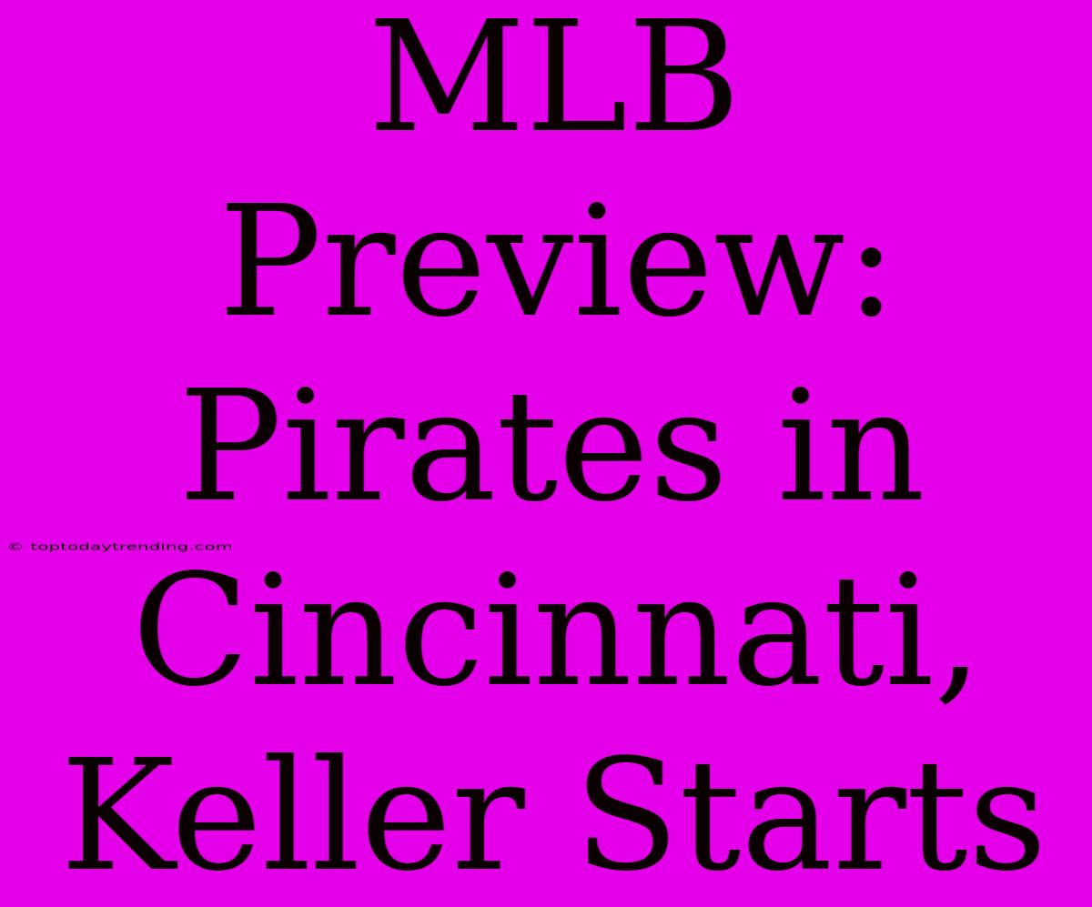 MLB Preview: Pirates In Cincinnati, Keller Starts