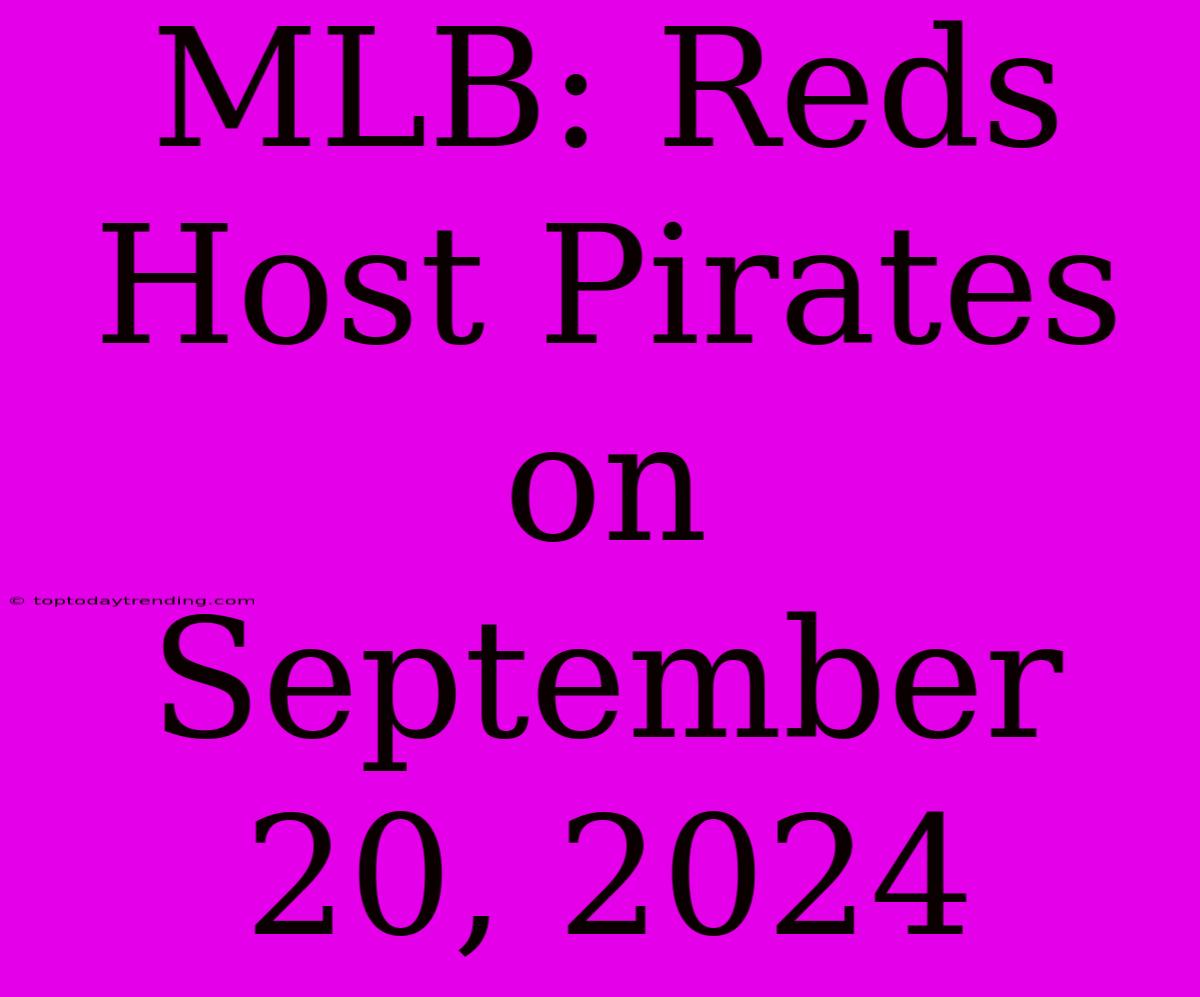 MLB: Reds Host Pirates On September 20, 2024