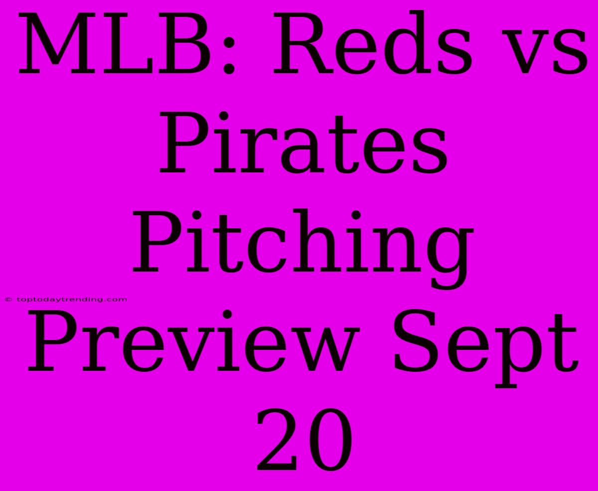 MLB: Reds Vs Pirates Pitching Preview Sept 20