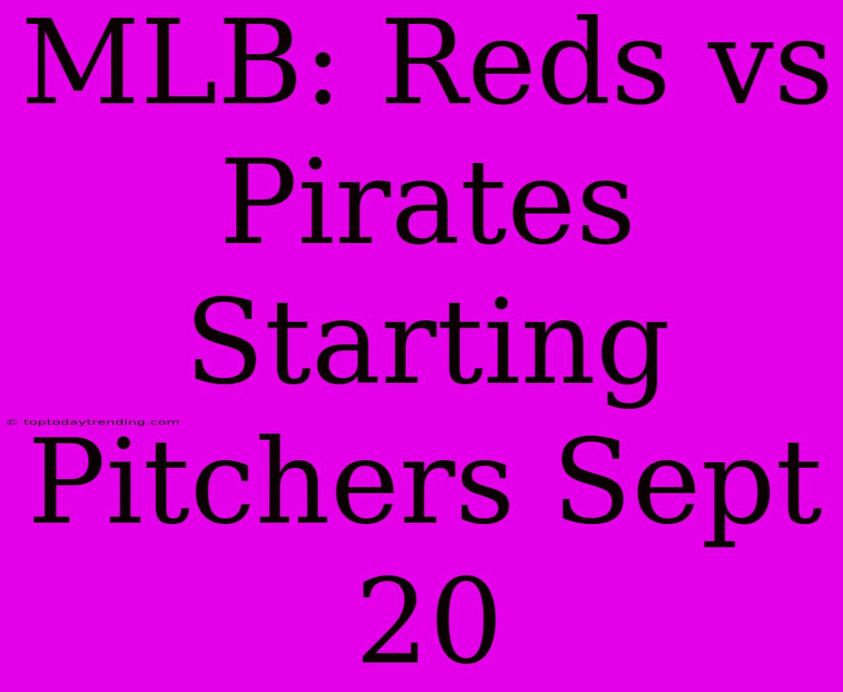 MLB: Reds Vs Pirates Starting Pitchers Sept 20